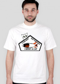 I CAN NOT EAT THE FISH I WANT A CAT T-Shirt