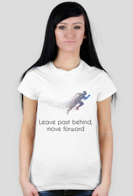 Koszulka damska LEAVE PAST BEHIND MOVE FORWARD