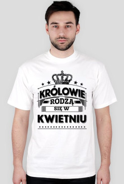 T-shirt krolowie rodza sie w kwietniu