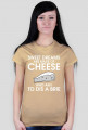 sweet dreams are made of cheese