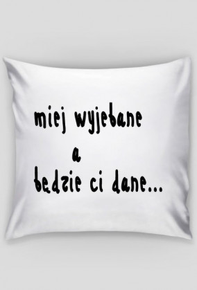 miej wyjebane a będzie ci dane
