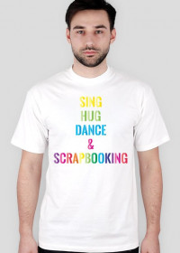 T-shirt Męski - Sing, hug, dance and scrapbooking