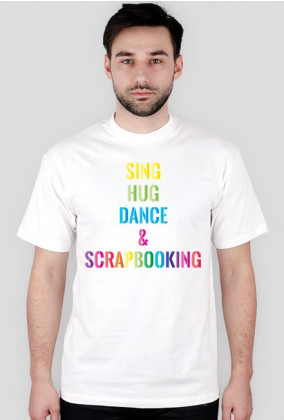T-shirt Męski - Sing, hug, dance and scrapbooking