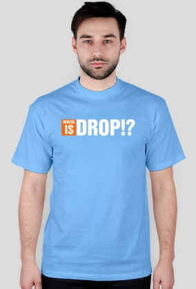 WHERE IS DROP!?