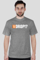 WHERE IS DROP!?