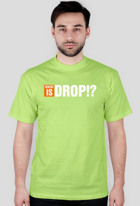 WHERE IS DROP!?