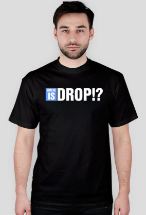 WHERE IS DROP!?