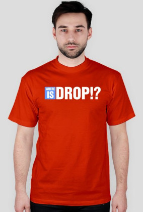 WHERE IS DROP!?