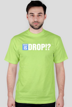 WHERE IS DROP!?