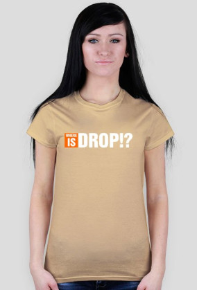 WHERE IS DROP!?