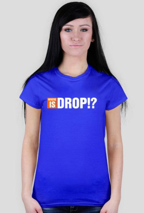 WHERE IS DROP!?