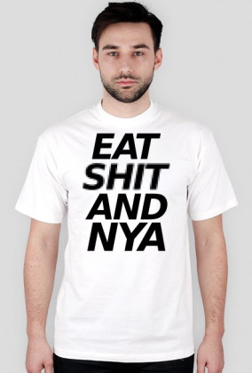 EAT SH*T AND NYA!