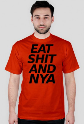 EAT SH*T AND NYA!