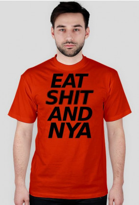 EAT SH*T AND NYA!