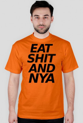 EAT SH*T AND NYA!