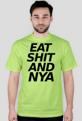 EAT SH*T AND NYA!