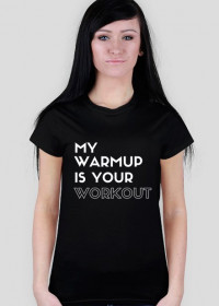 T-shirt "My Warmup Is Your Workout"