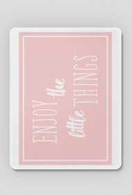 Podkładka pod Myszkę ENJOY THE LITTLE THINGS