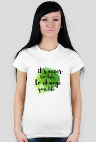 Koszulka IT'S NEVER TOO LATE TO CHANGE YOUR LIFE