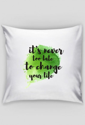 Poduszka IT'S NEVER TOO LATE TO CHANGE YOUR LIFE