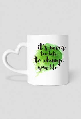 Kubek IT'S NEVER TOO LATE TO CHANGE YOUR LIFE