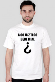 A Co Ja Z Tego Będę Miał?