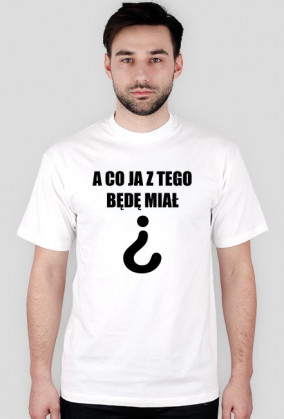 A Co Ja Z Tego Będę Miał?