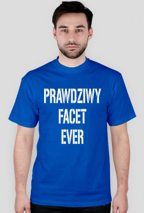 Koszulka męska Prawdziwy Facet Ever