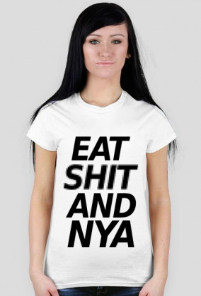 EAT SH*T AND NYA! damska