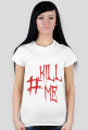 Koszulka #Kill Me damska