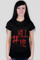Koszulka #Kill Me damska