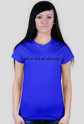 lol ur not ed sheeran