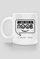 I am not a noob. I never was