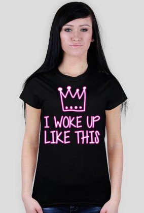 I WOKE UP LIKE THIS - koszulka