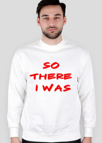 Bluza "So There I Was"