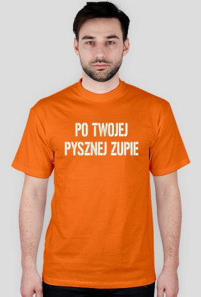 Koszulka PO TWOJEJ PYSZNEJ ZUPIE