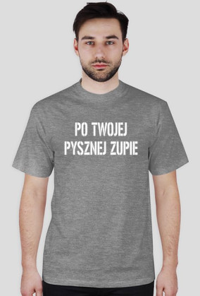 Koszulka PO TWOJEJ PYSZNEJ ZUPIE