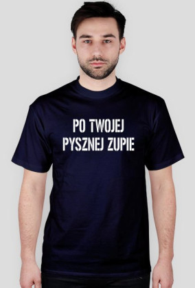 Koszulka PO TWOJEJ PYSZNEJ ZUPIE
