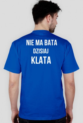 Koszulka Nie ma bata dzisiaj klata