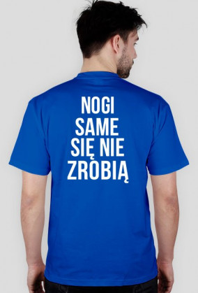 Koszulka Nogi same się nie zrobią