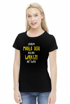 Gdybym miała jaja, byłyby większe niż twoje - Damski T-shirt
