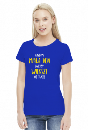 Gdybym miała jaja, byłyby większe niż twoje - Damski T-shirt