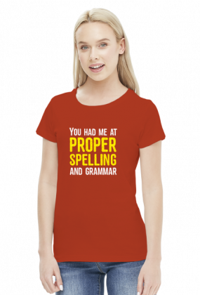 You had me at proper spelling and grammar - Damski T-shirt