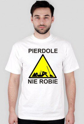 Koszulka męska - Pierdole nie robie (biała)