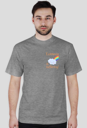 EXISTENCE IS SUFFERING