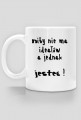 Niby nie ma ideałów a jednak jesteś !