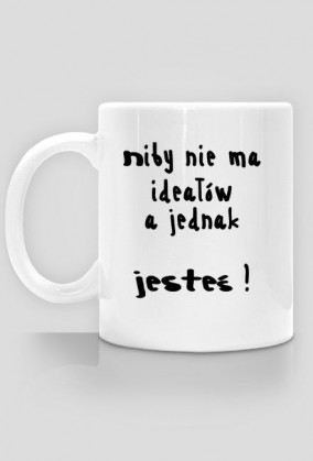 Niby nie ma ideałów a jednak jesteś !