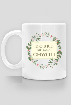 Kubek: Dobre sie samo chwoli