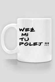 Weź mi tu polej !!!
