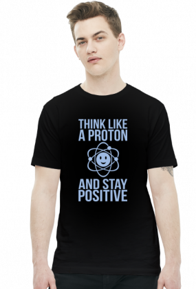 Koszulka Think Like A Proton And Positive